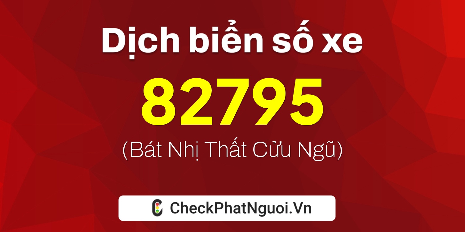 Dịch ý nghĩa <b>biển số xe 20B1-82795</b> tại website checkphatnguoi.vn