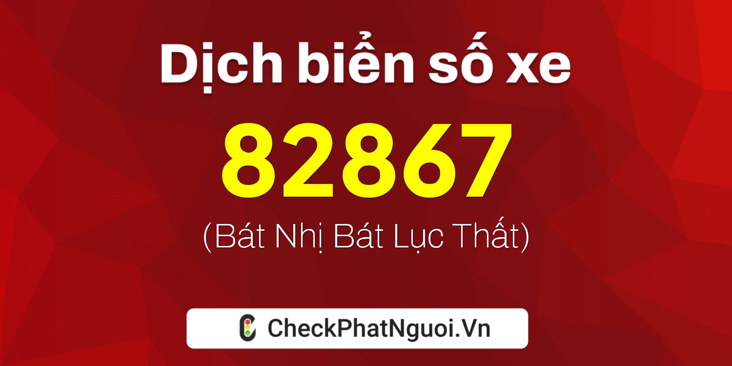 Dịch ý nghĩa <b>biển số xe 37A-82867</b> tại website checkphatnguoi.vn