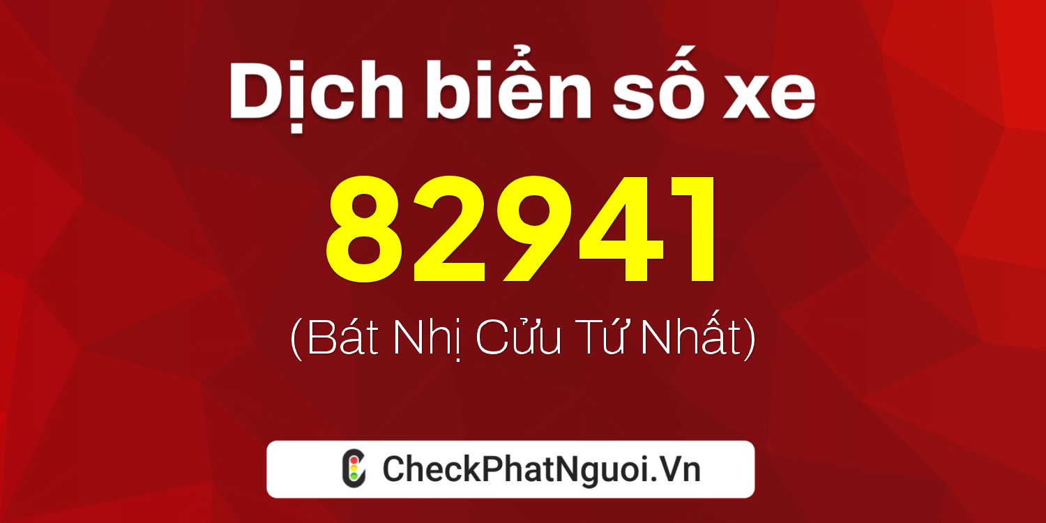 Dịch ý nghĩa <b>biển số xe 72C1-82941</b> tại website checkphatnguoi.vn