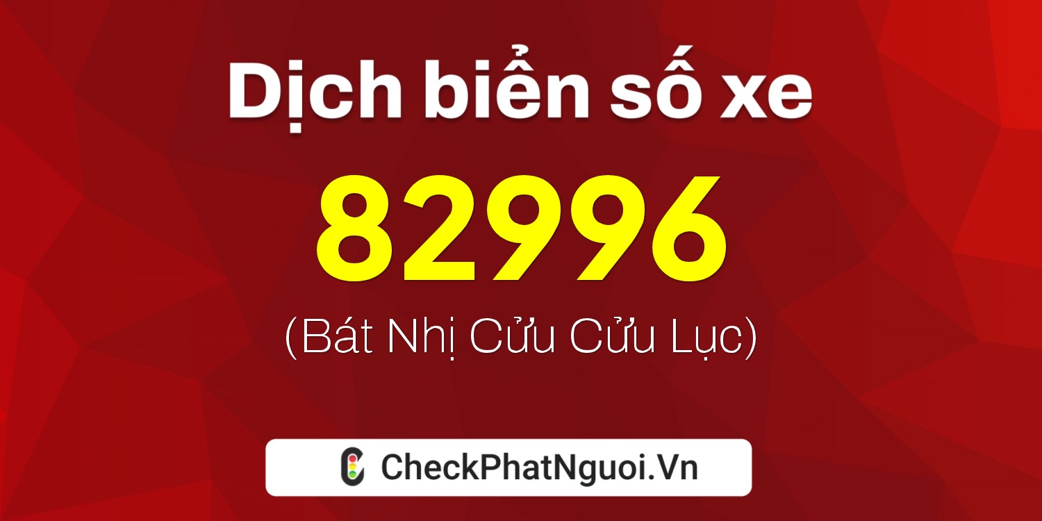 Dịch ý nghĩa <b>biển số xe 50Y1-82996</b> tại website checkphatnguoi.vn