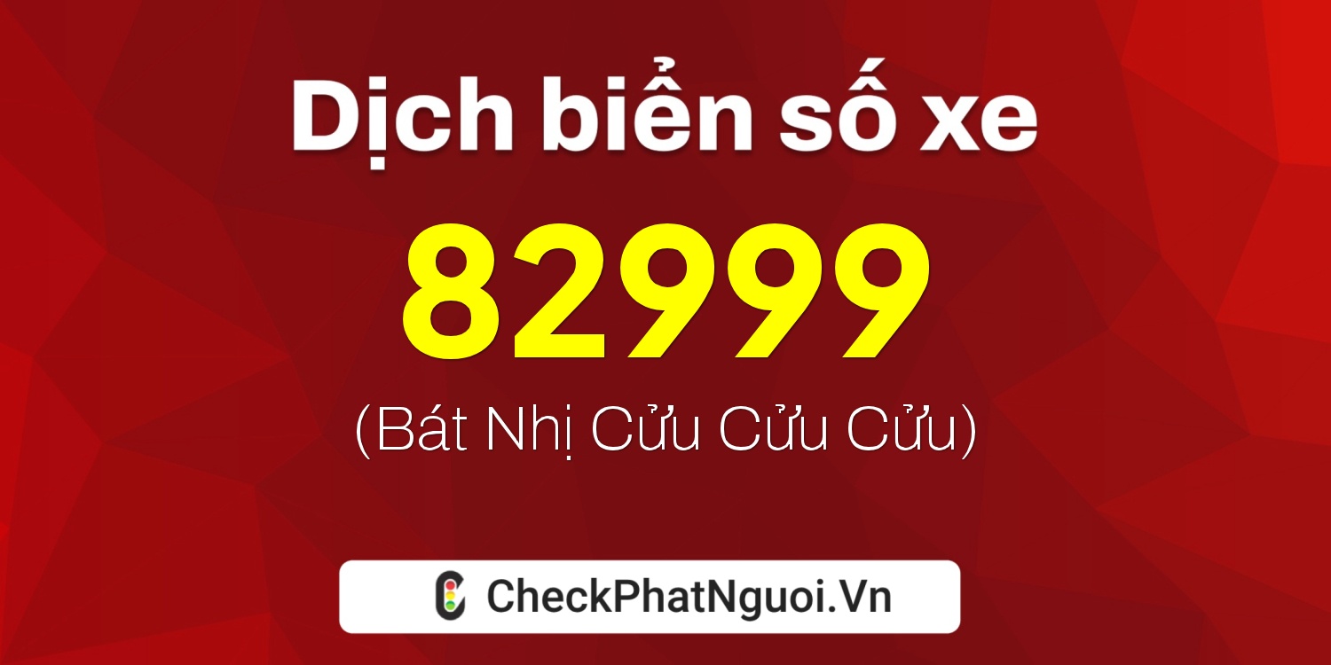 Dịch ý nghĩa <b>biển số xe 60F3-82999</b> tại website checkphatnguoi.vn