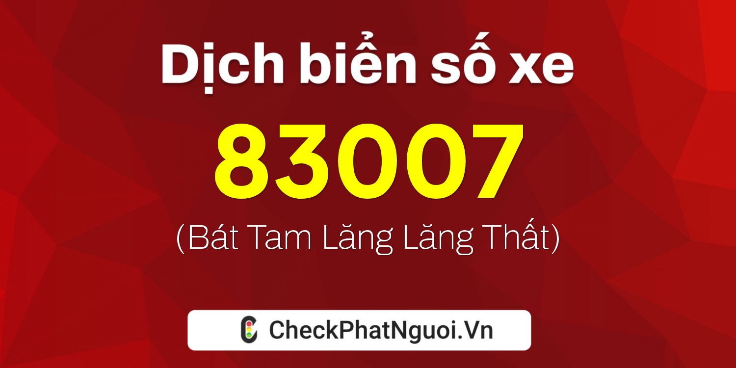 Dịch ý nghĩa <b>biển số xe 20A-83007</b> tại website checkphatnguoi.vn