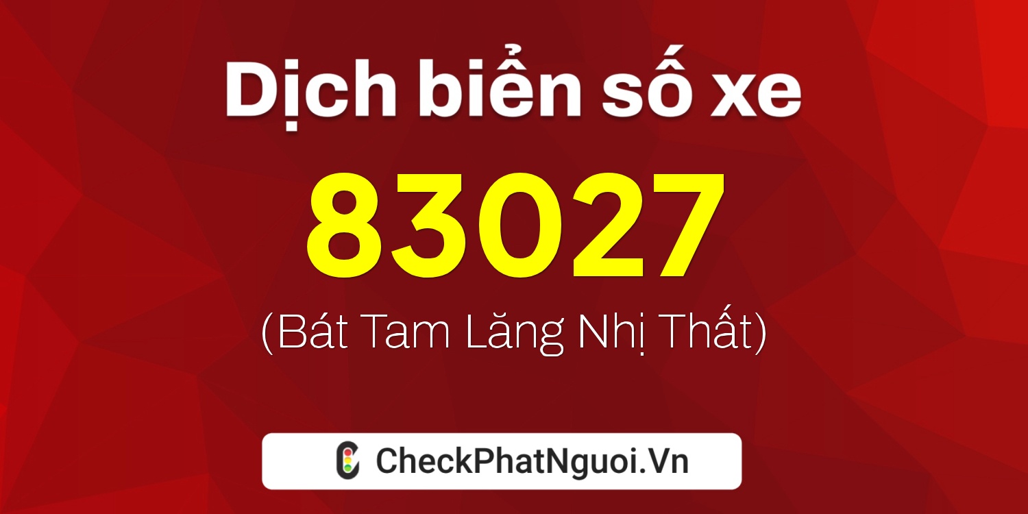 Dịch ý nghĩa <b>biển số xe 15B2-83027</b> tại website checkphatnguoi.vn