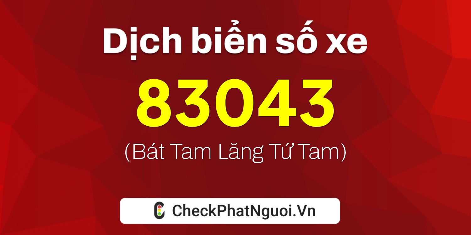 Dịch ý nghĩa <b>biển số xe 15B2-83043</b> tại website checkphatnguoi.vn