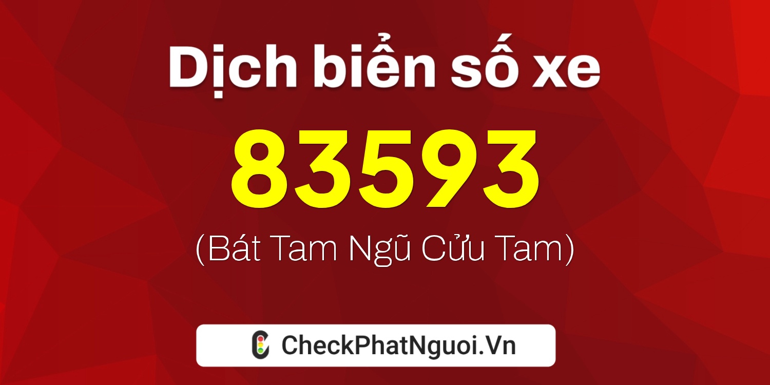 Dịch ý nghĩa <b>biển số xe 76B1-83593</b> tại website checkphatnguoi.vn