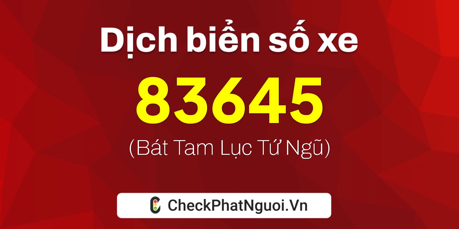 Dịch ý nghĩa <b>biển số xe 67B1-83645</b> tại website checkphatnguoi.vn