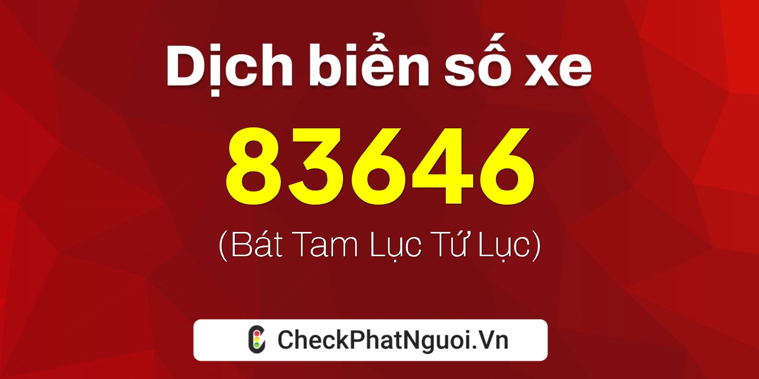 Dịch ý nghĩa <b>biển số xe 60AB-83646</b> tại website checkphatnguoi.vn