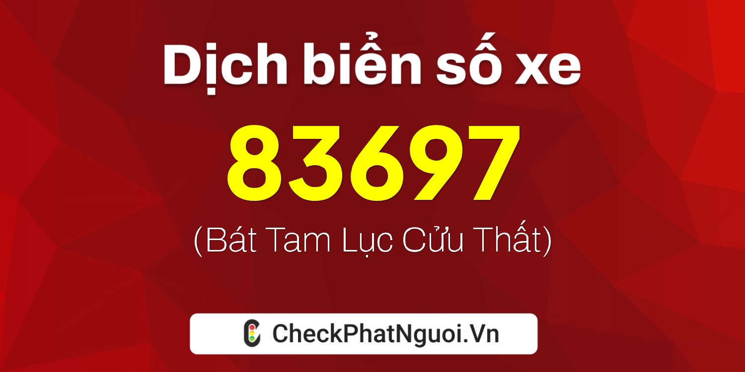 Dịch ý nghĩa <b>biển số xe 83697</b> tại website checkphatnguoi.vn