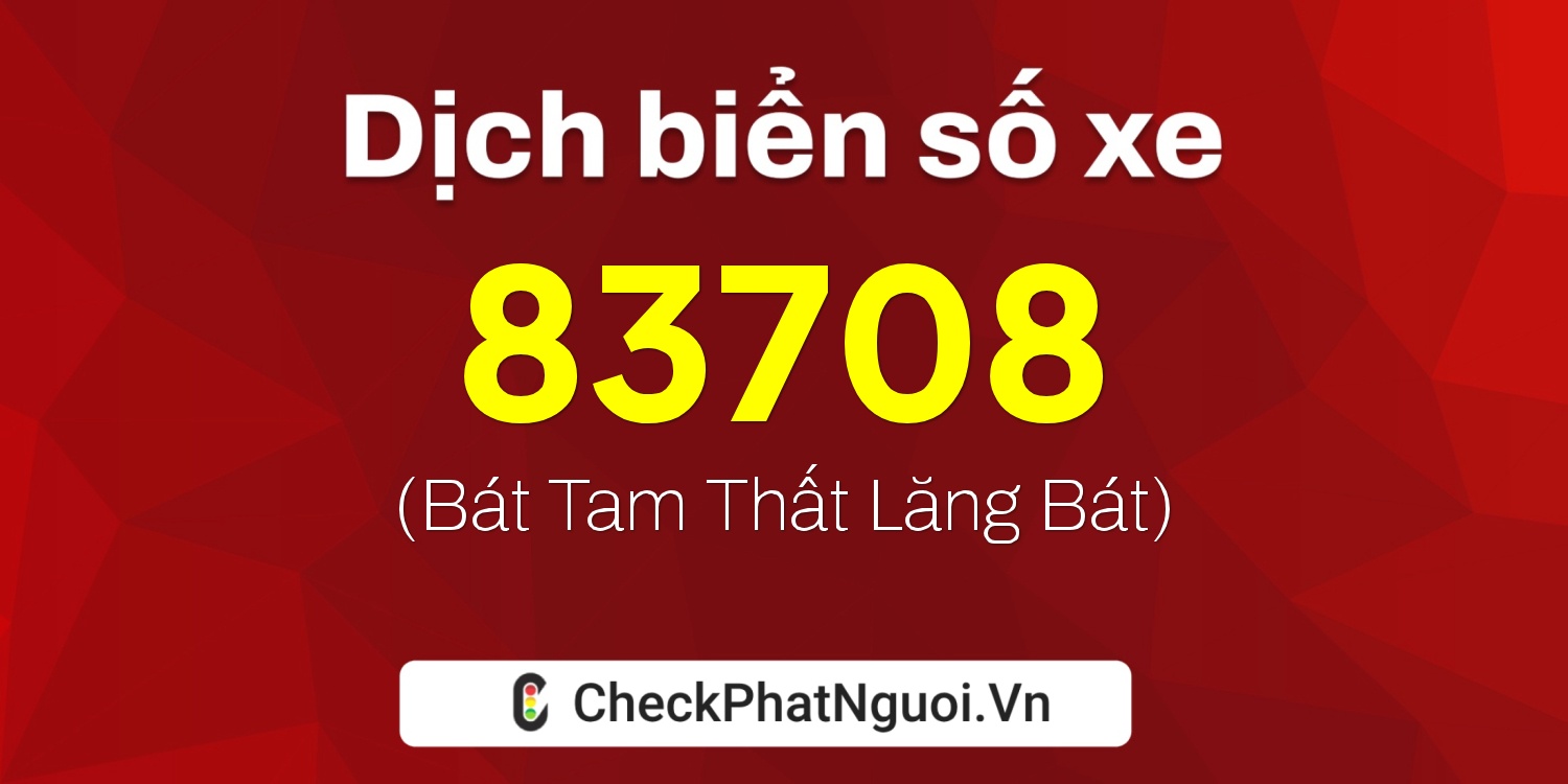Dịch ý nghĩa <b>biển số xe 15B1-83708</b> tại website checkphatnguoi.vn