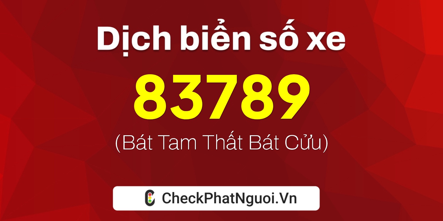 Dịch ý nghĩa <b>biển số xe 76B1-83789</b> tại website checkphatnguoi.vn