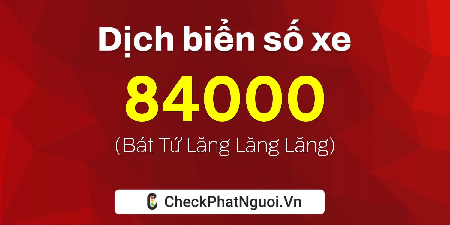 Dịch ý nghĩa <b>biển số xe 37A-84000</b> tại website checkphatnguoi.vn