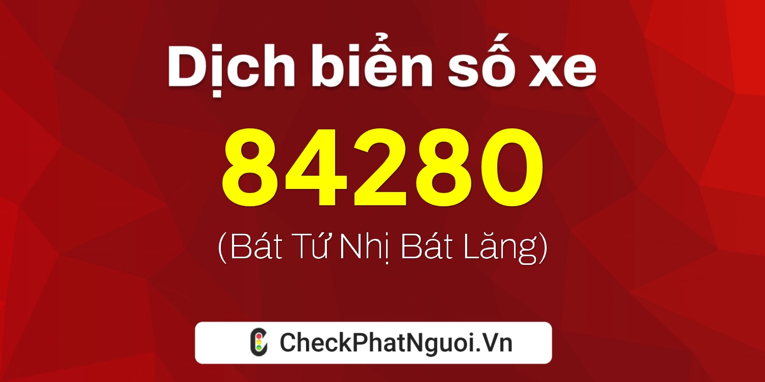 Dịch ý nghĩa <b>biển số xe 67B1-84280</b> tại website checkphatnguoi.vn