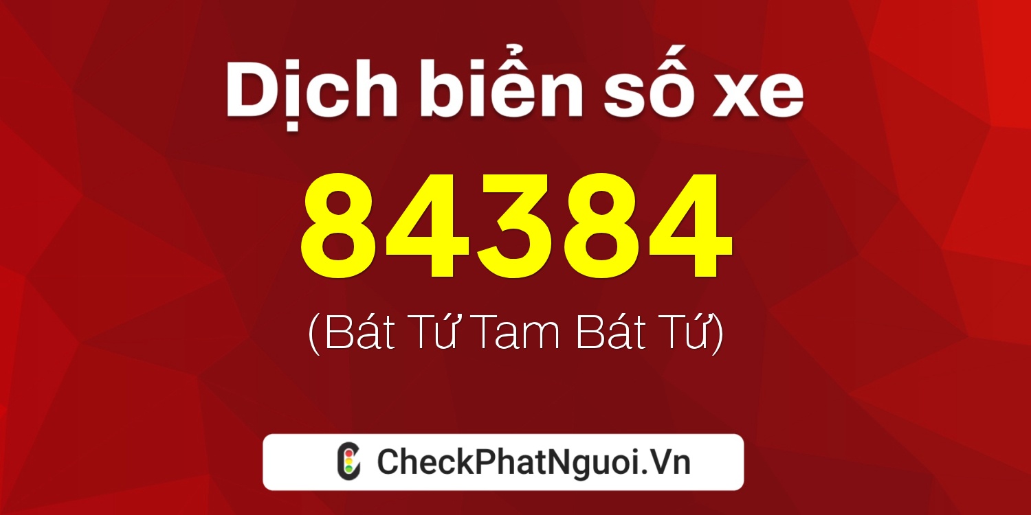 Dịch ý nghĩa <b>biển số xe 72A-84384</b> tại website checkphatnguoi.vn