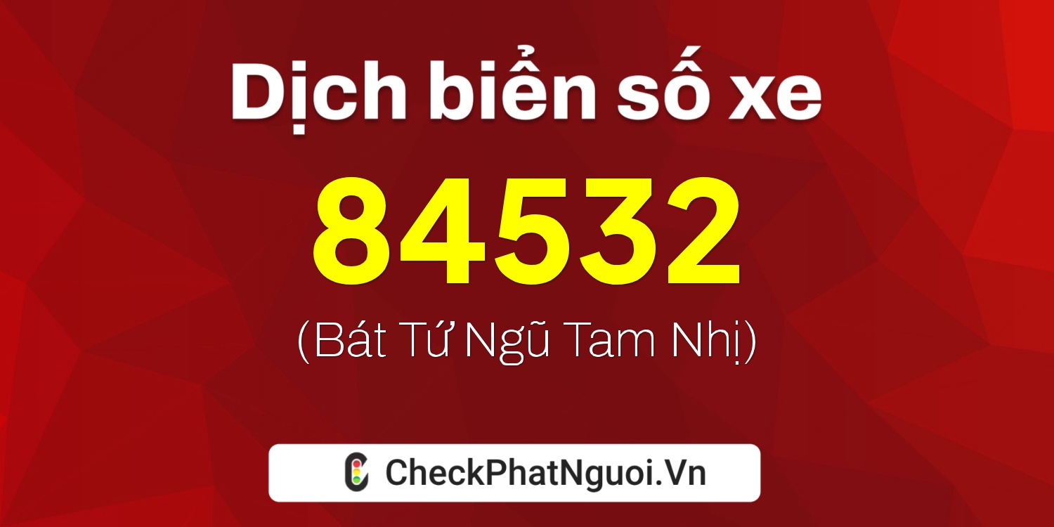 Dịch ý nghĩa <b>biển số xe 20A-84532</b> tại website checkphatnguoi.vn