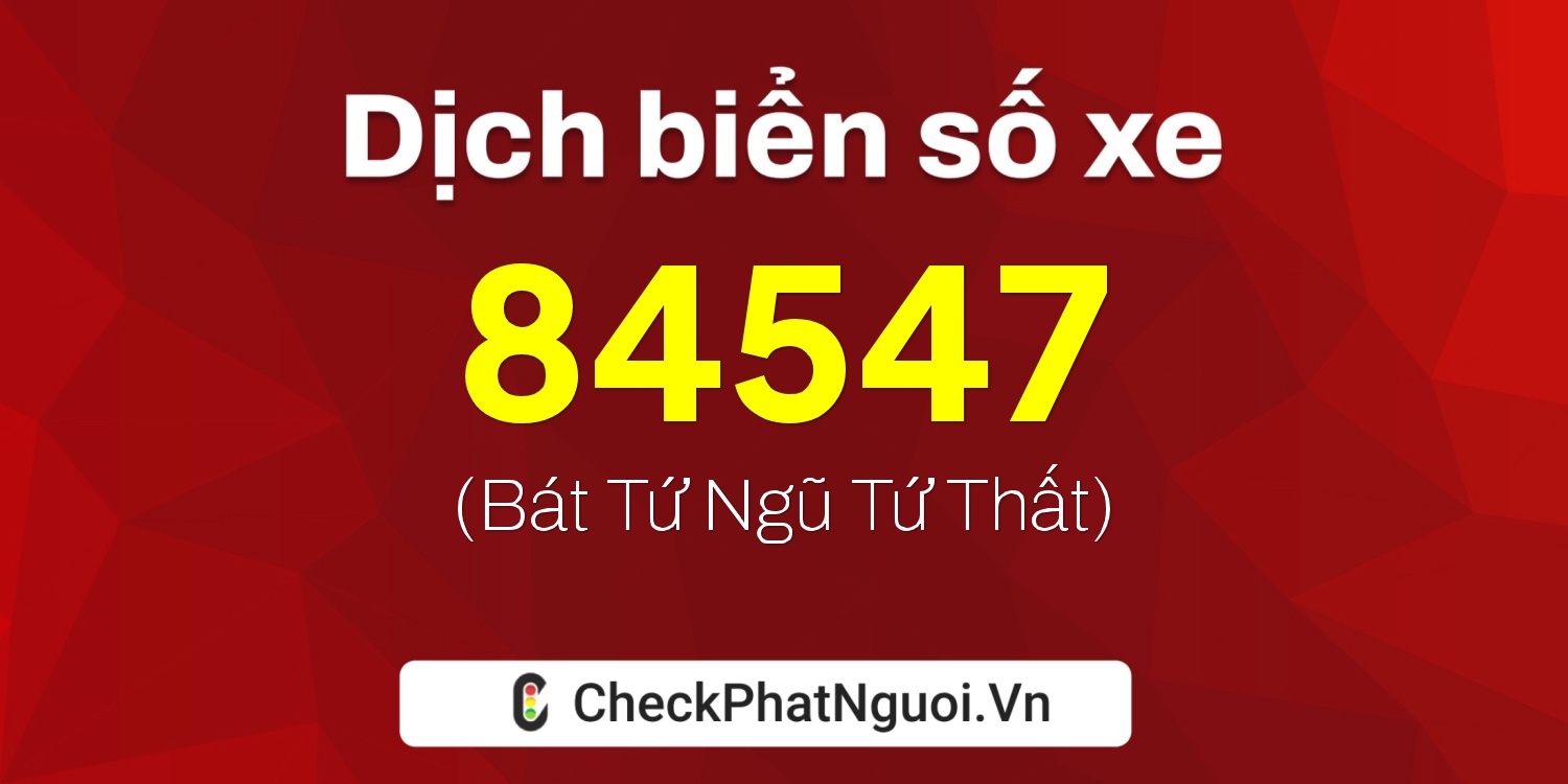 Dịch ý nghĩa <b>biển số xe 37N1-84547</b> tại website checkphatnguoi.vn