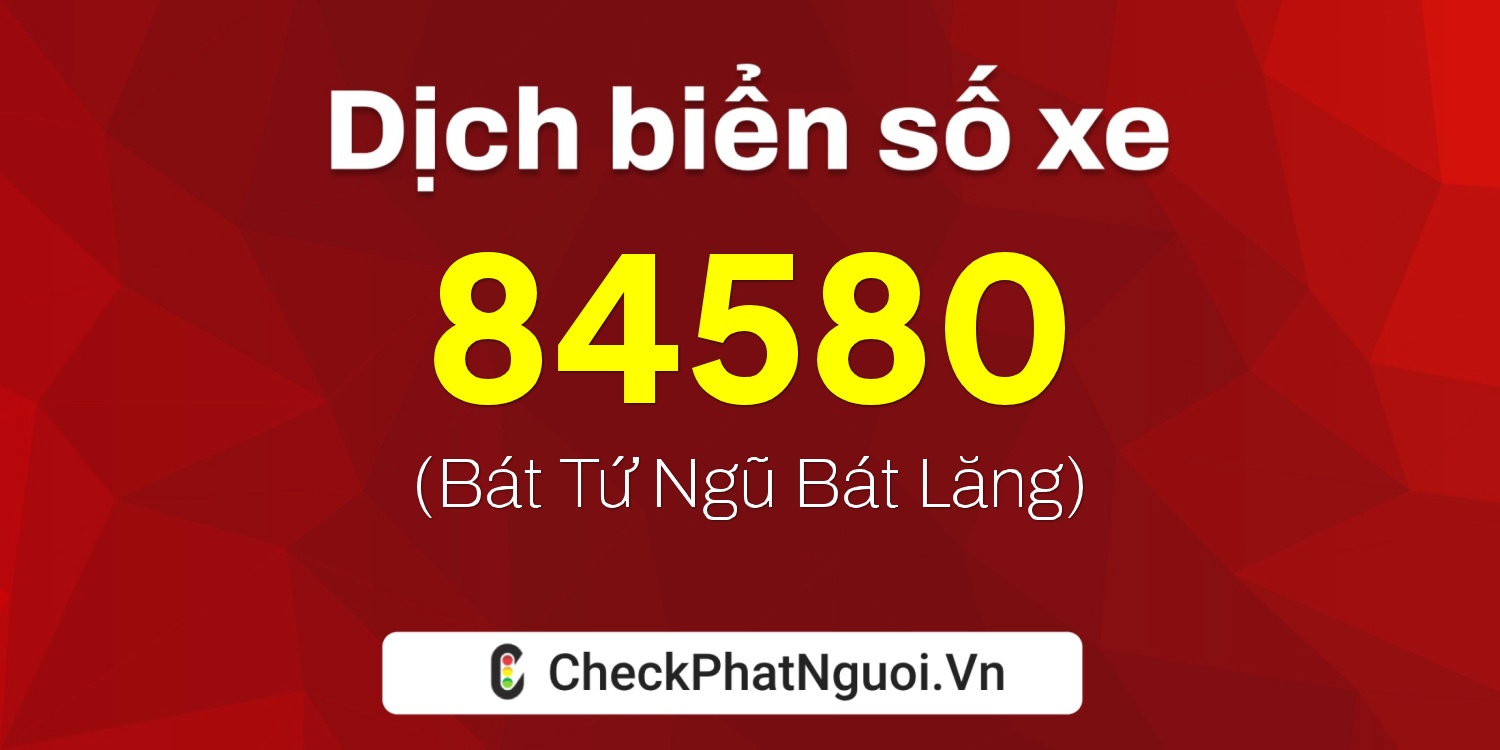 Dịch ý nghĩa <b>biển số xe 99AA-84580</b> tại website checkphatnguoi.vn