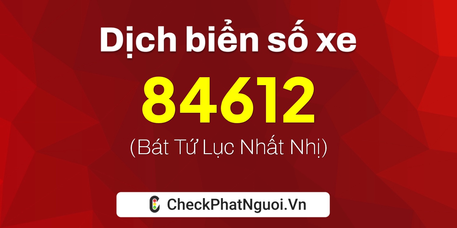 Dịch ý nghĩa <b>biển số xe 60A-84612</b> tại website checkphatnguoi.vn