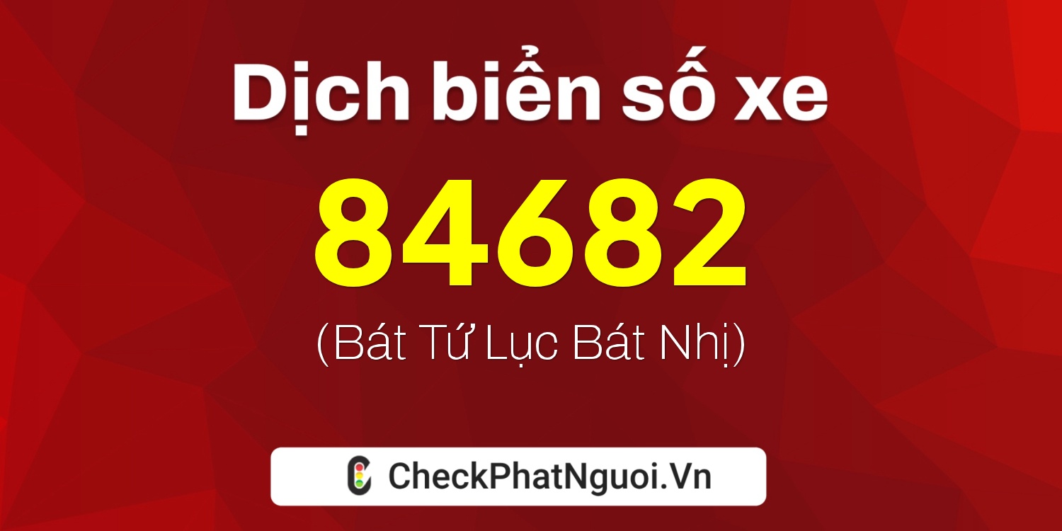 Dịch ý nghĩa <b>biển số xe 14A-84682</b> tại website checkphatnguoi.vn