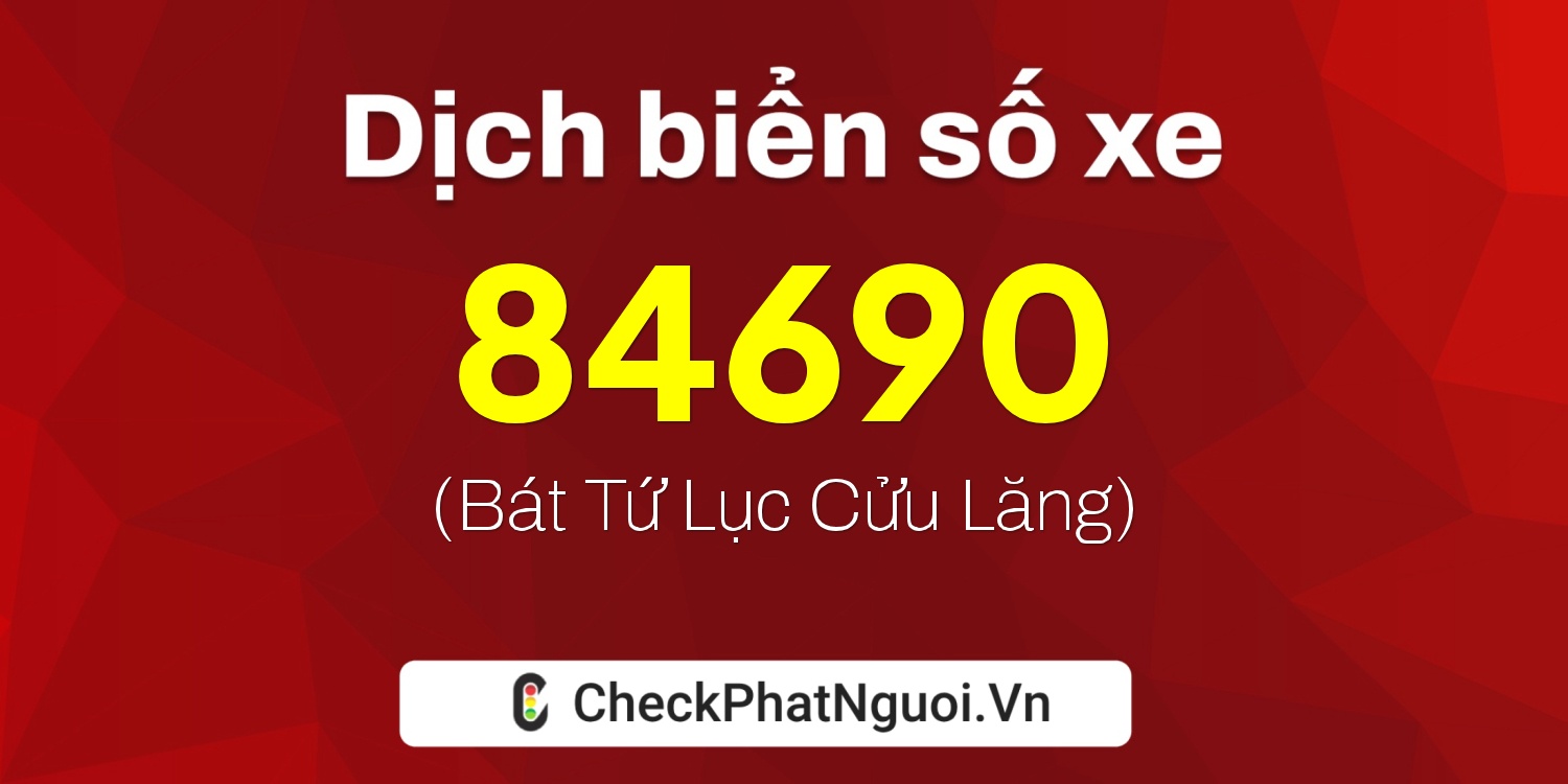 Dịch ý nghĩa <b>biển số xe 72A-84690</b> tại website checkphatnguoi.vn