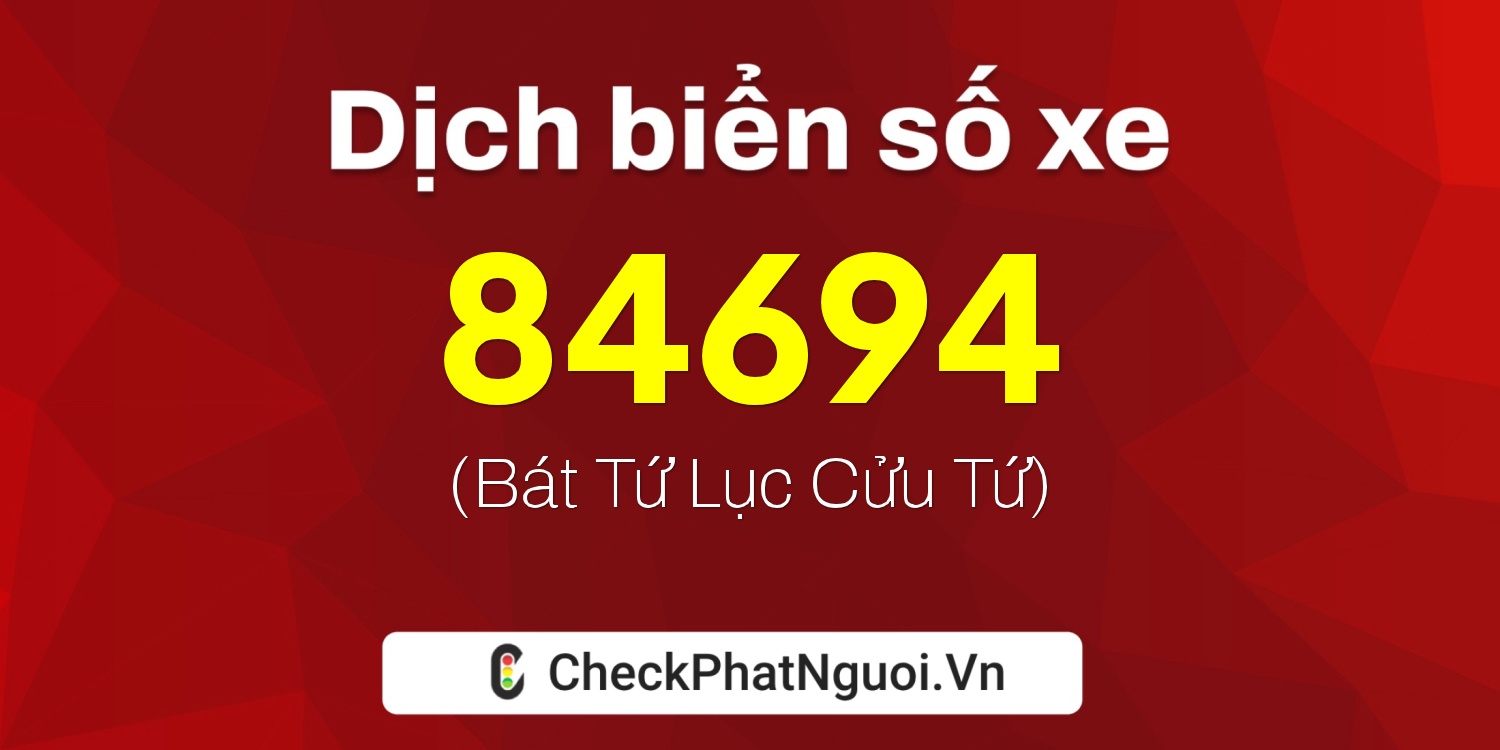 Dịch ý nghĩa <b>biển số xe 98A-84694</b> tại website checkphatnguoi.vn