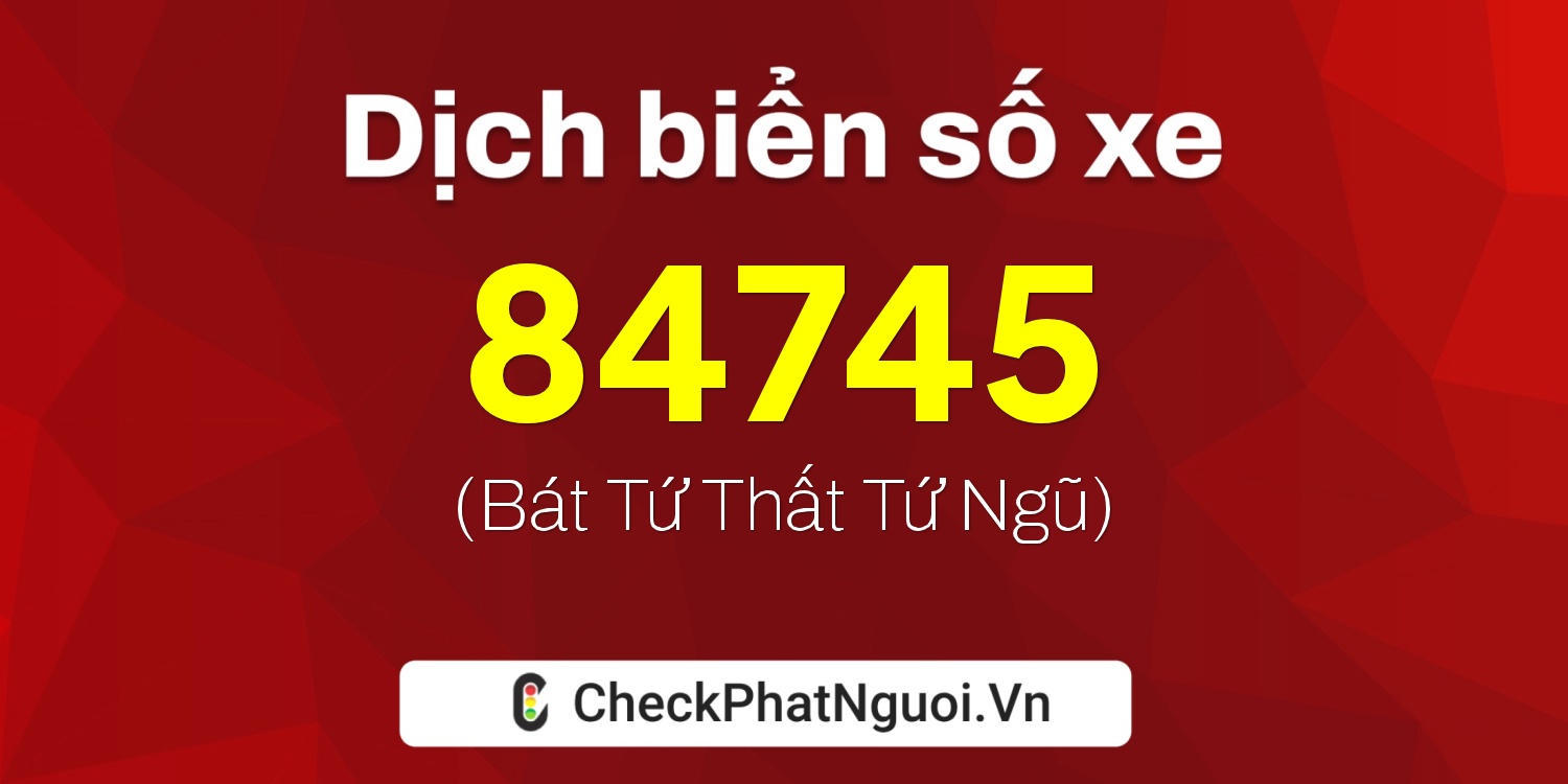 Dịch ý nghĩa <b>biển số xe 30L-84745</b> tại website checkphatnguoi.vn