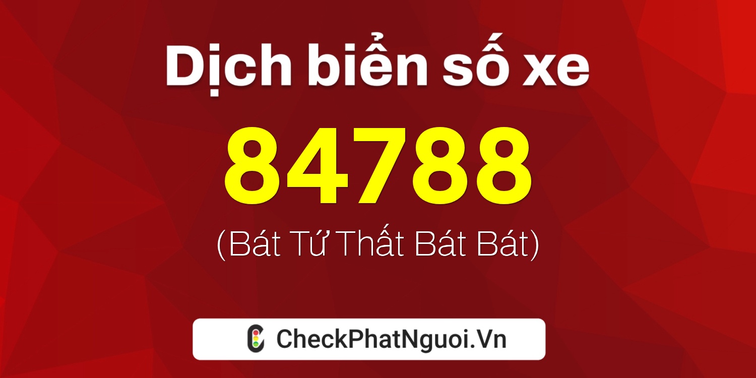 Dịch ý nghĩa <b>biển số xe 37A-84788</b> tại website checkphatnguoi.vn