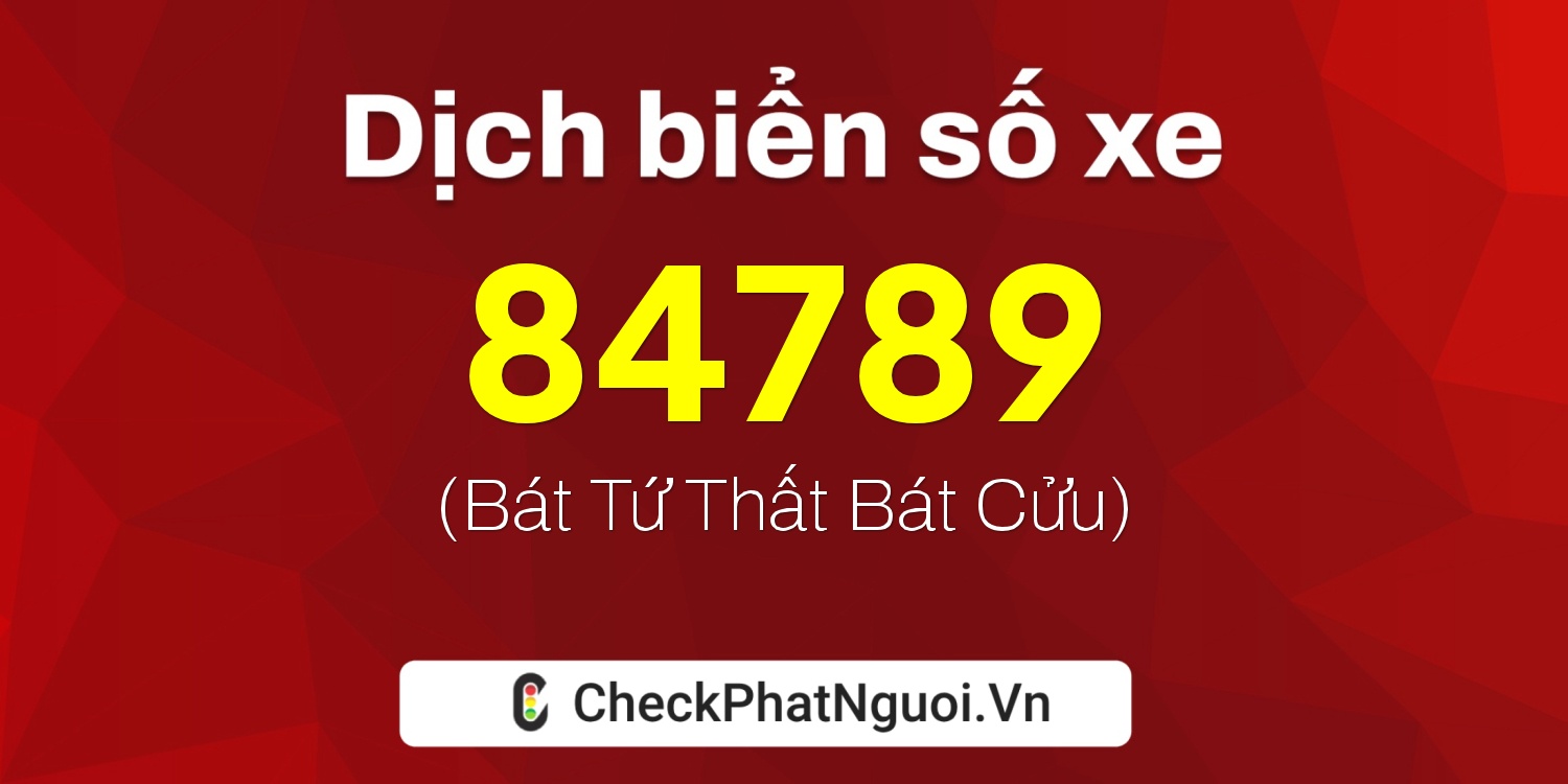 Dịch ý nghĩa <b>biển số xe 85B1-84789</b> tại website checkphatnguoi.vn