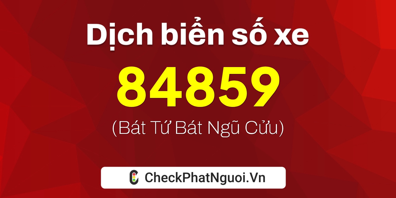 Dịch ý nghĩa <b>biển số xe 49A-84859</b> tại website checkphatnguoi.vn