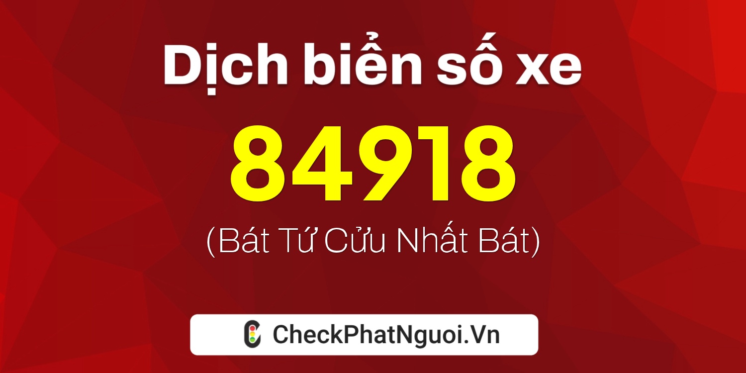 Dịch ý nghĩa <b>biển số xe 34A-84918</b> tại website checkphatnguoi.vn