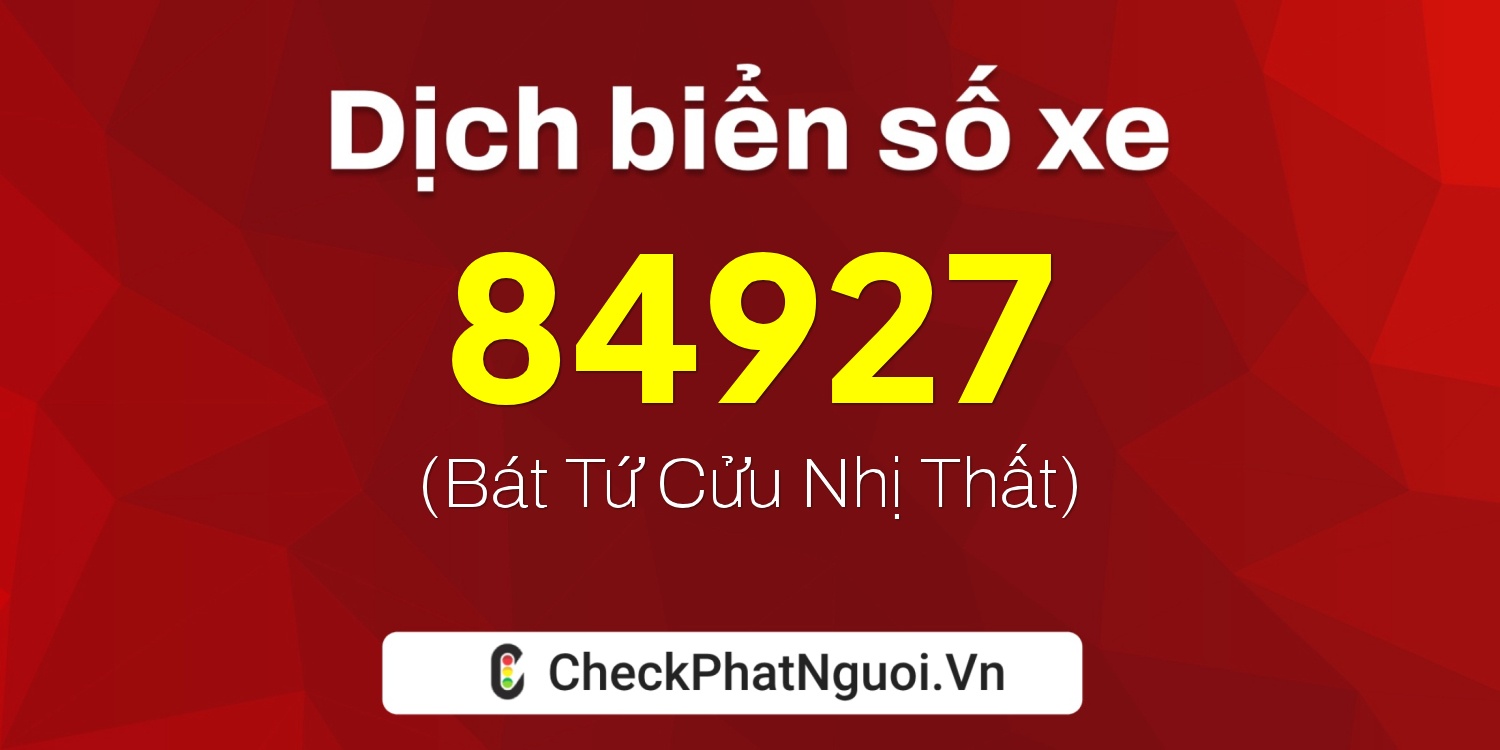 Dịch ý nghĩa <b>biển số xe 81B2-84927</b> tại website checkphatnguoi.vn