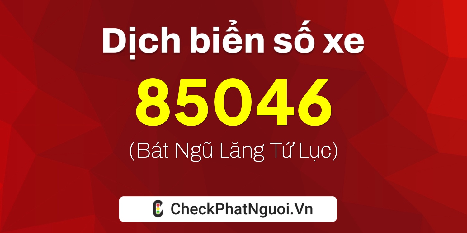 Dịch ý nghĩa <b>biển số xe 20M-85046</b> tại website checkphatnguoi.vn