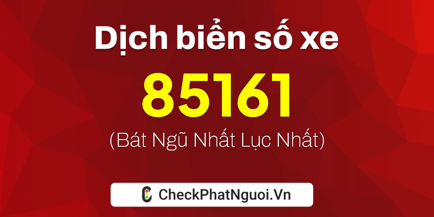 Dịch ý nghĩa <b>biển số xe 72A-85161</b> tại website checkphatnguoi.vn