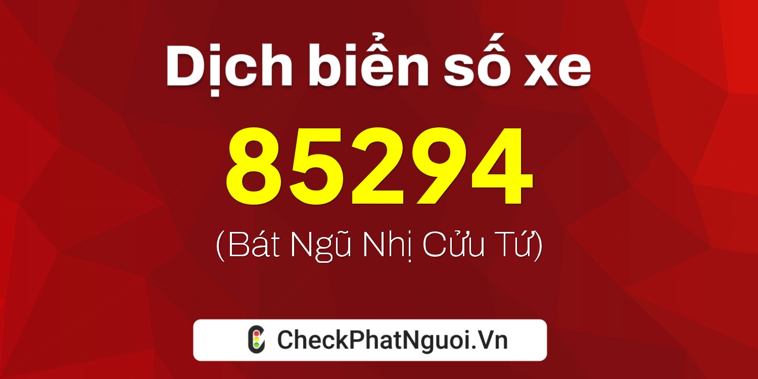 Dịch ý nghĩa <b>biển số xe 26B2-85294</b> tại website checkphatnguoi.vn
