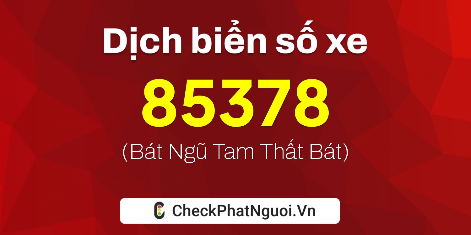Dịch ý nghĩa <b>biển số xe 36AA-85378</b> tại website checkphatnguoi.vn
