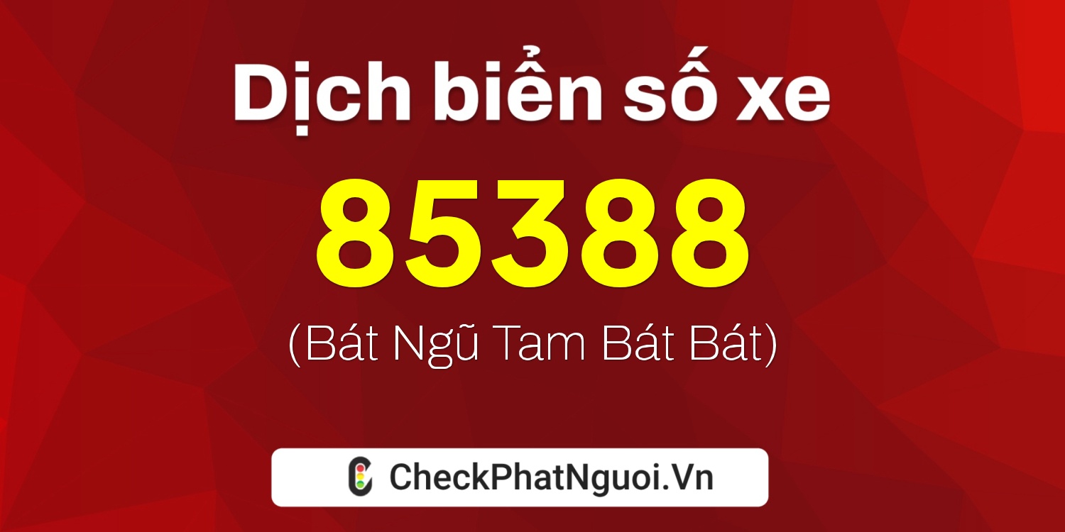 Dịch ý nghĩa <b>biển số xe 99A-85388</b> tại website checkphatnguoi.vn
