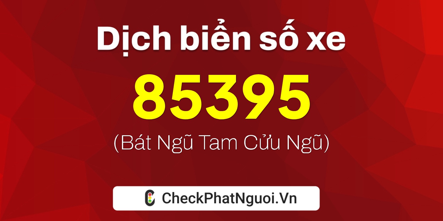 Dịch ý nghĩa <b>biển số xe 51G-85395</b> tại website checkphatnguoi.vn