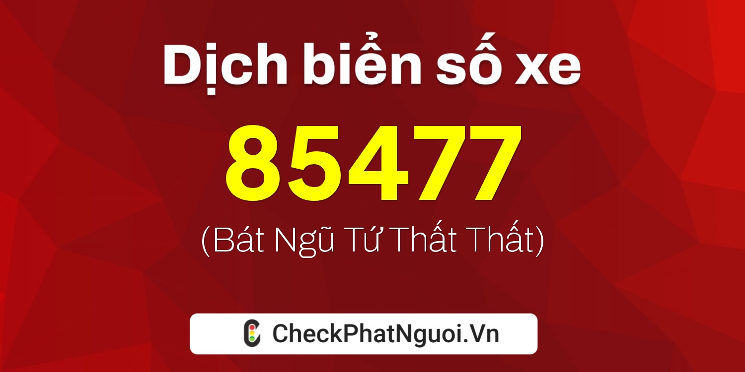 Dịch ý nghĩa <b>biển số xe 36A-85477</b> tại website checkphatnguoi.vn