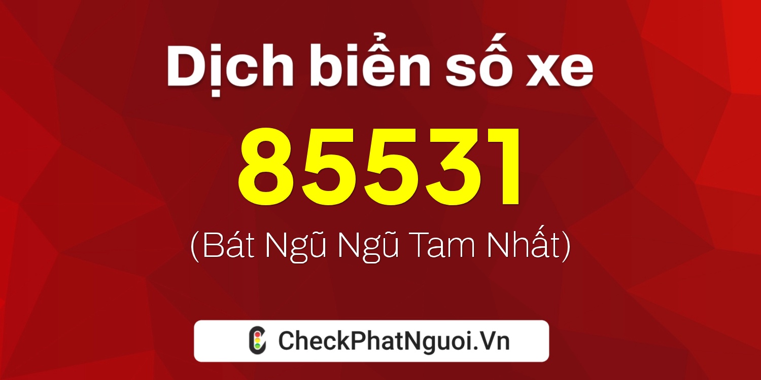 Dịch ý nghĩa <b>biển số xe 72A-85531</b> tại website checkphatnguoi.vn