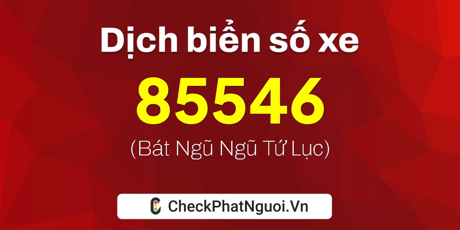 Dịch ý nghĩa <b>biển số xe 20A-85546</b> tại website checkphatnguoi.vn