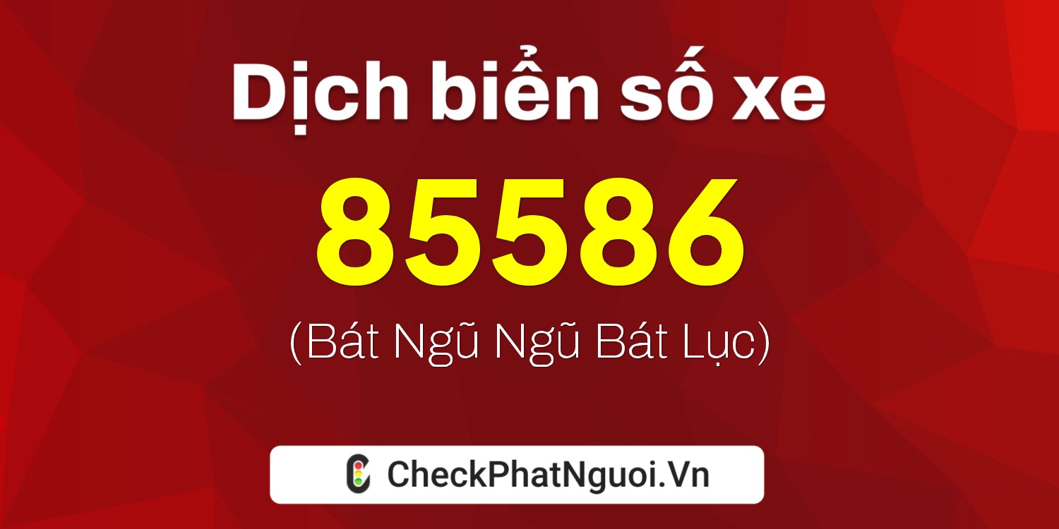 Dịch ý nghĩa <b>biển số xe 14B1-85586</b> tại website checkphatnguoi.vn