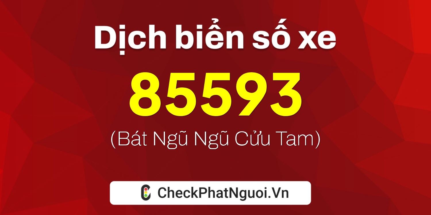 Dịch ý nghĩa <b>biển số xe 34A-85593</b> tại website checkphatnguoi.vn