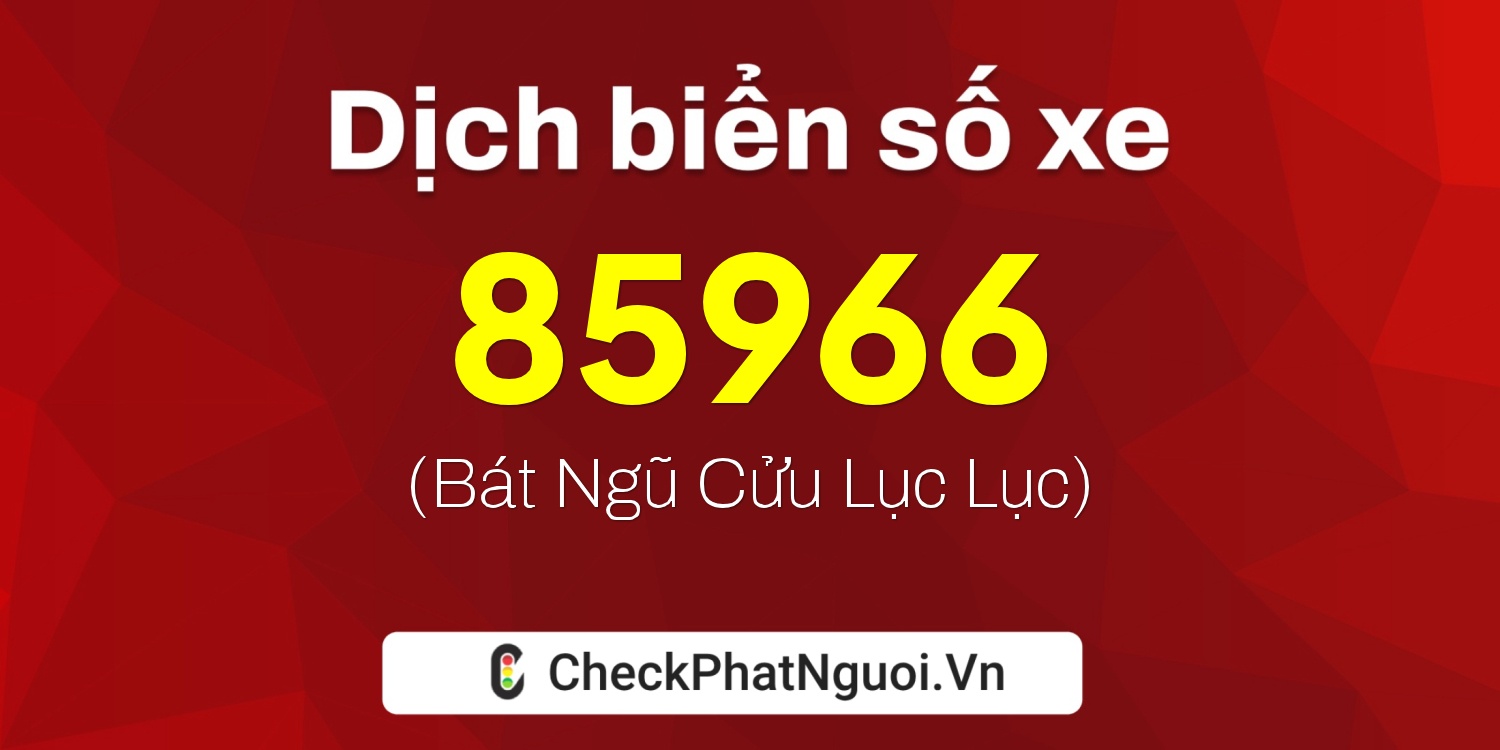 Dịch ý nghĩa <b>biển số xe 82B1-85966</b> tại website checkphatnguoi.vn