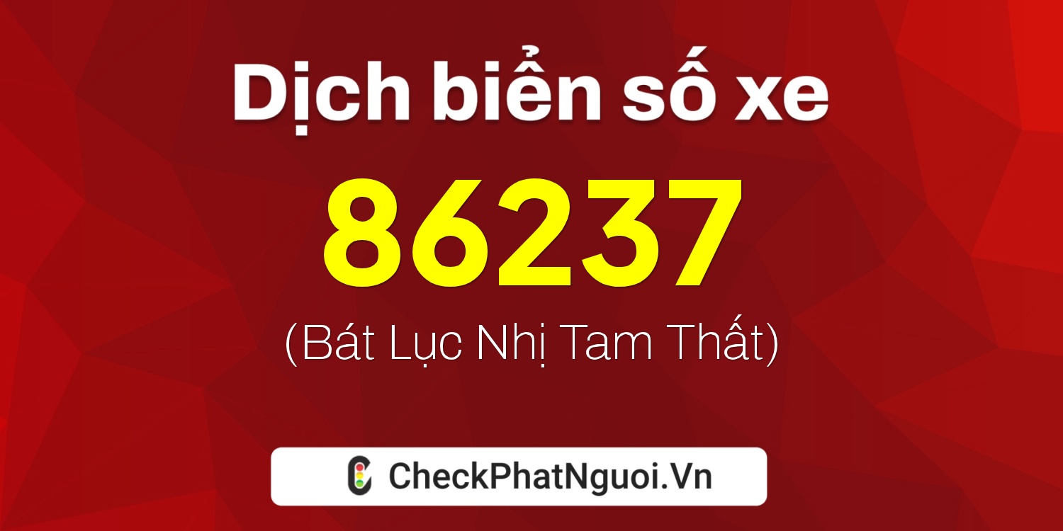 Dịch ý nghĩa <b>biển số xe 34A-86237</b> tại website checkphatnguoi.vn