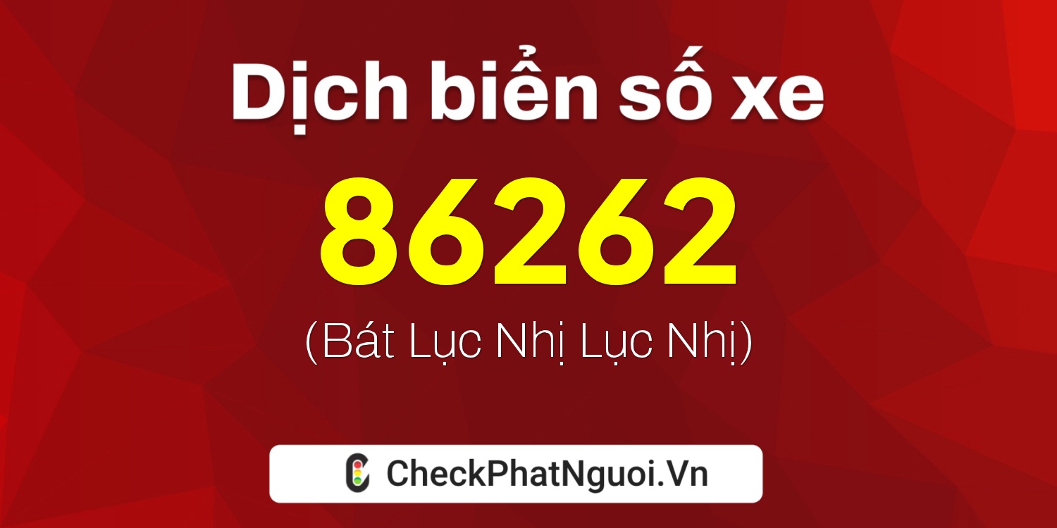 Dịch ý nghĩa <b>biển số xe 81B2-86262</b> tại website checkphatnguoi.vn