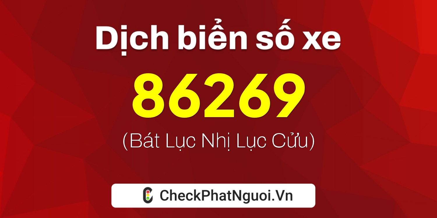 Dịch ý nghĩa <b>biển số xe 86269</b> tại website checkphatnguoi.vn