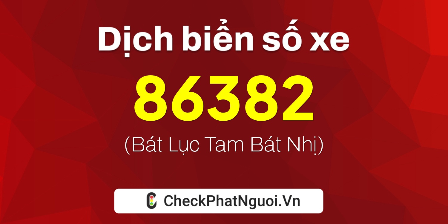 Dịch ý nghĩa <b>biển số xe 34B4-86382</b> tại website checkphatnguoi.vn