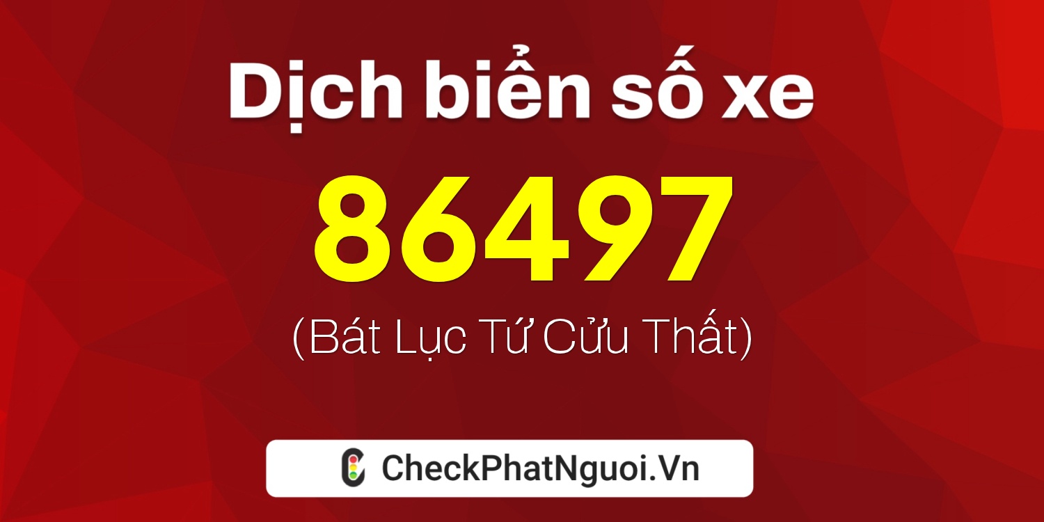 Dịch ý nghĩa <b>biển số xe 15AA-86497</b> tại website checkphatnguoi.vn