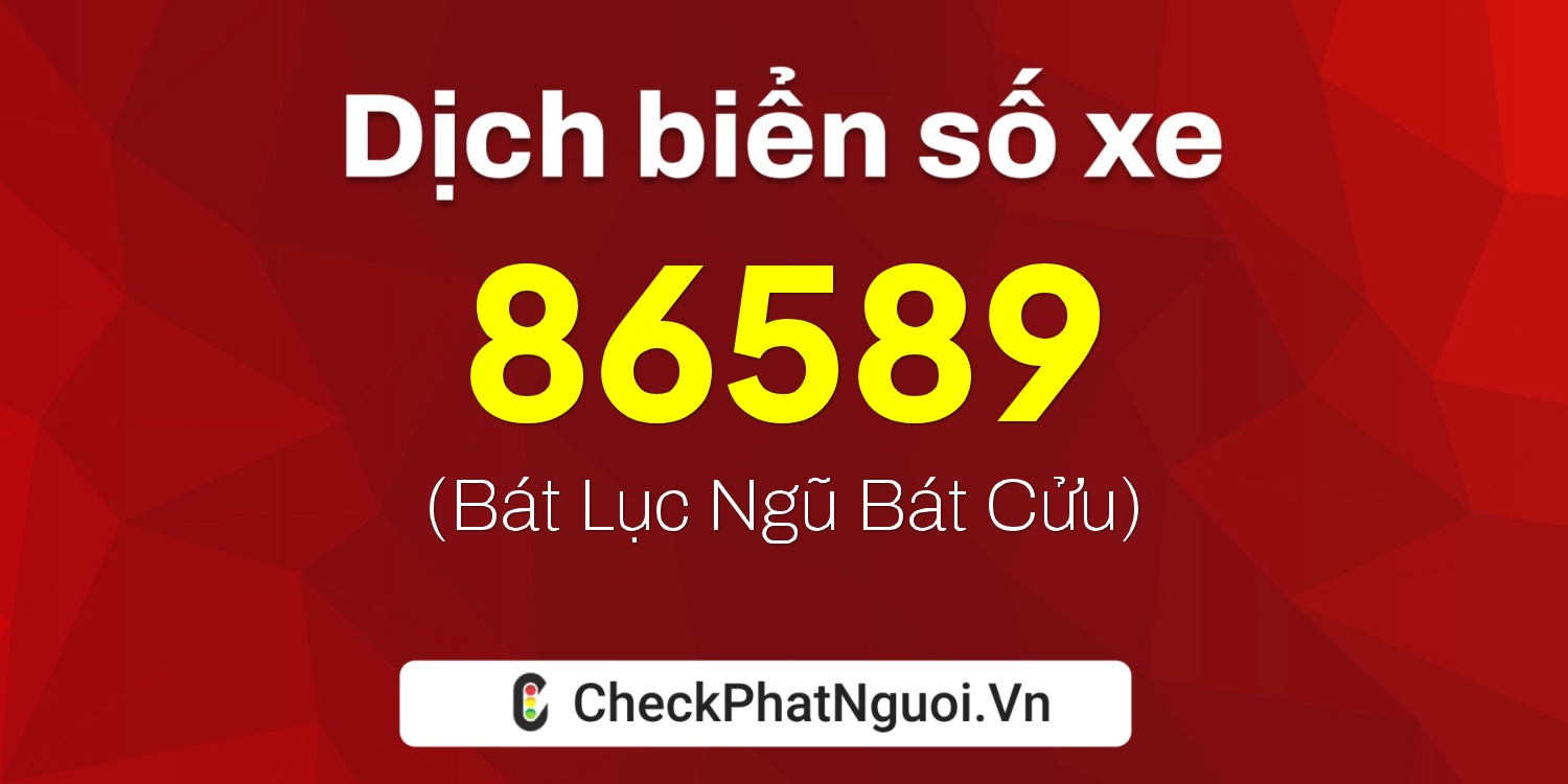 Dịch ý nghĩa <b>biển số xe 35F1-86589</b> tại website checkphatnguoi.vn