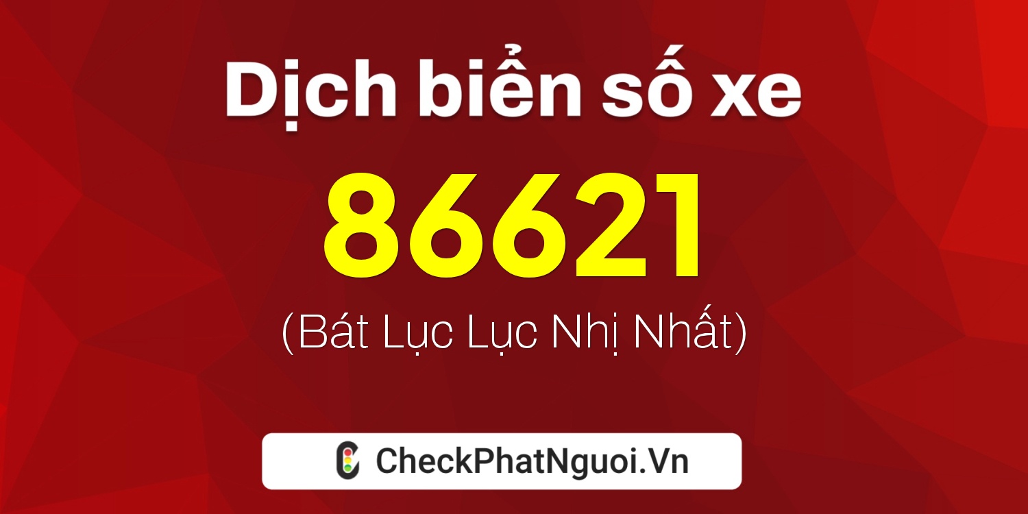 Dịch ý nghĩa <b>biển số xe 98D1-86621</b> tại website checkphatnguoi.vn