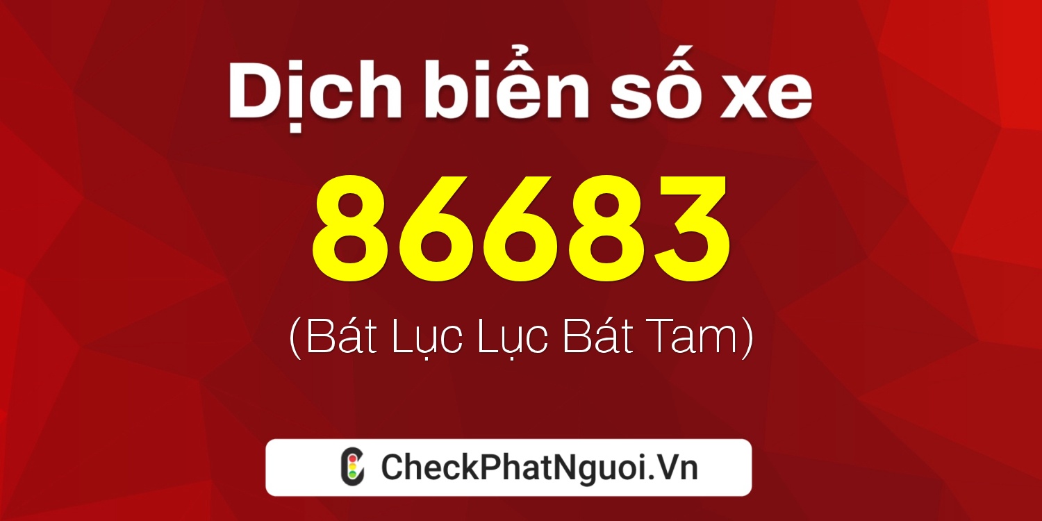Dịch ý nghĩa <b>biển số xe 15B1-86683</b> tại website checkphatnguoi.vn